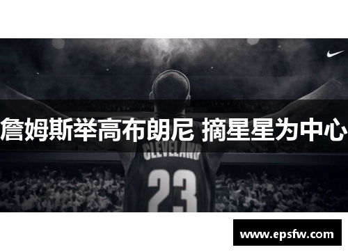 詹姆斯举高布朗尼 摘星星为中心